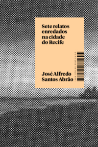 Capa do livro Sete Relatos Enredados na Cidade do Recife, de Jose Alfredo Santos Abrao