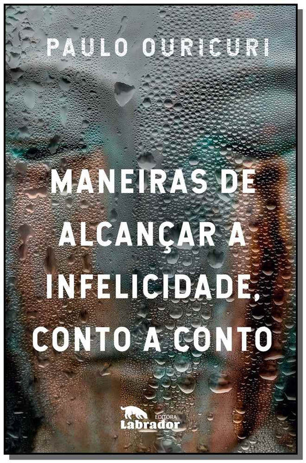 Capa do livro Maneiras de Alcançar a Infelicidade, Conto a Conto, de Paulo Ouricuri