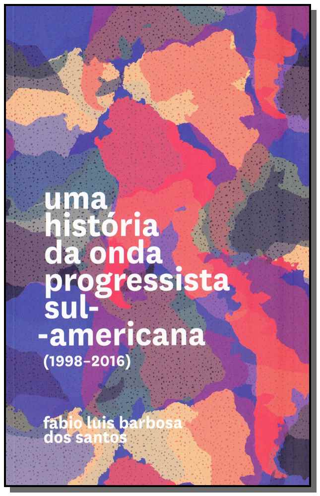 Uma História da Onda Progressista Sul-Americana - (1998-2016)