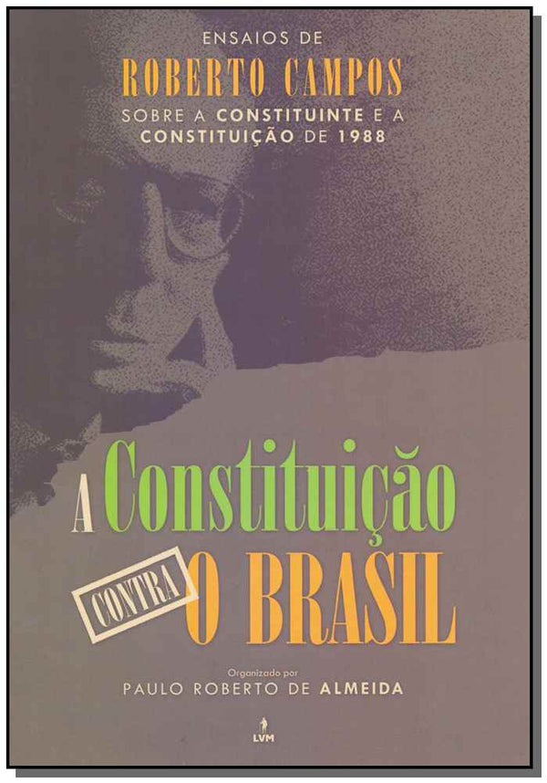 Capa do livro Constituicao Contra o Brasil - Ensaios de Roberto Campos Sobrea Constituição de 1988, de Paulo Roberto de Almeida
