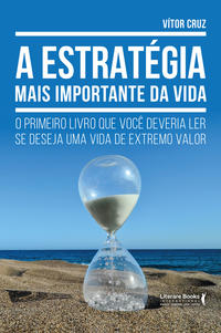Capa do livro A Estratégia Mais Importante da Vidaxo Primeiro Livro que Você Deveria Ler se Deseja uma Vida de Ext, de Vitor Cruz