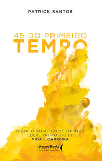 Capa do livro 45 do Primeiro Tempoxo que o Sabático Me Ensinou sobre Propósito de Vida e Carreira, de Patrick Santos