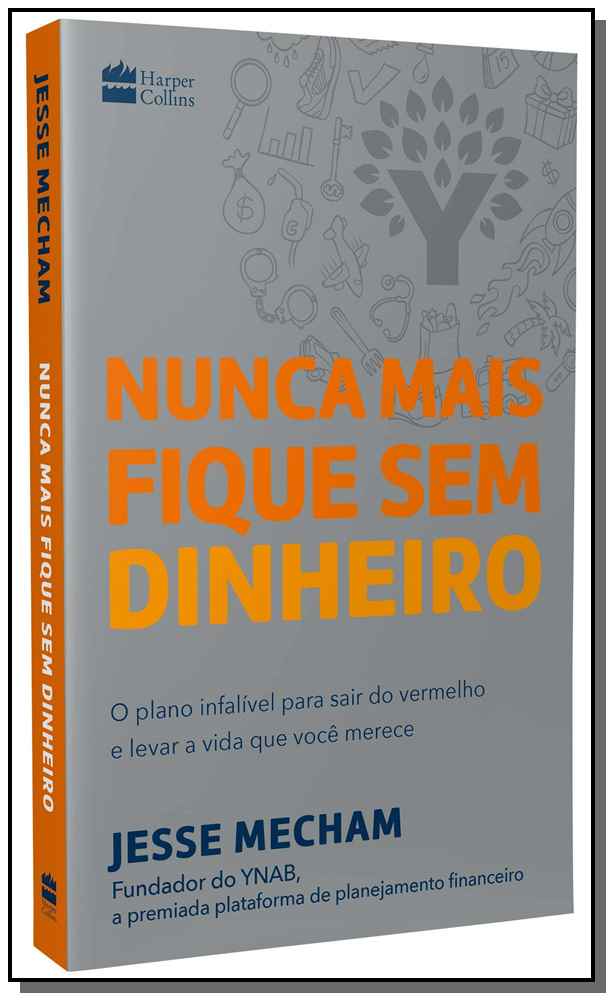 Nunca Mais Fique sem Dinheiro - O Plano Infalível para Sair do Vermelho e Levar a Vida que Você Mere