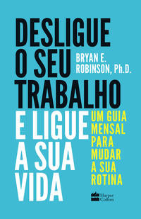 Capa do livro Desligue o Seu Trabalho e Ligue a Sua Vida, de Ph.d. Bryan E. Robinson
