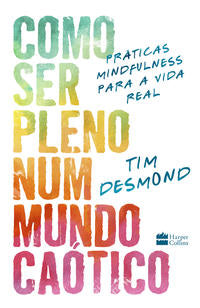 Capa do livro Como Ser Pleno Num Mundo Caótico, de Tim Desmond