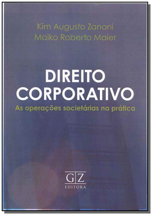 Capa do livro Direito Corporativo - As Operacoes Societárias na Prática, de Kim Zanoni, Maiko Maier