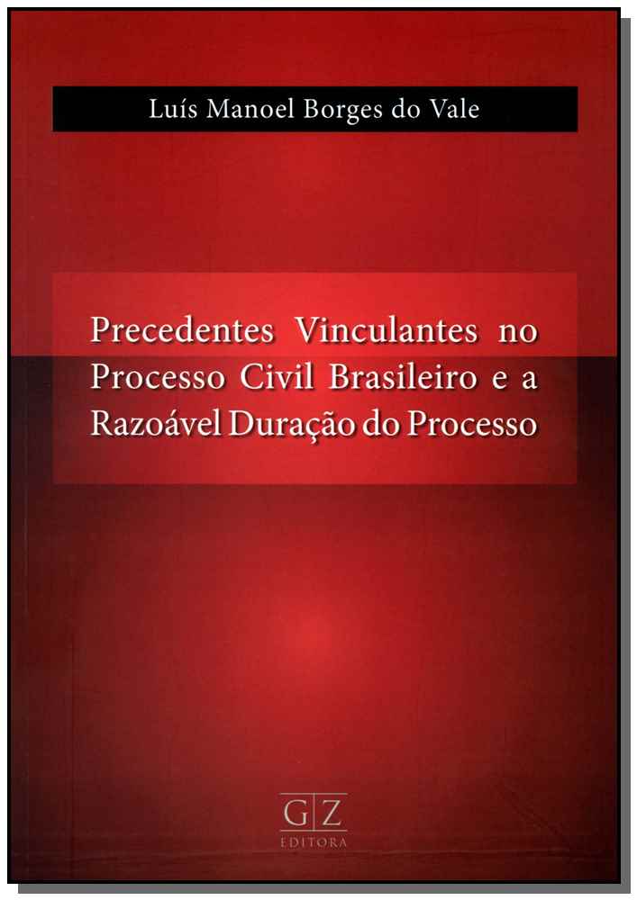 Precedentes Vinculantes no Processo Civil Brasileiro e a Razoável Duração do Processo - 01ed/19