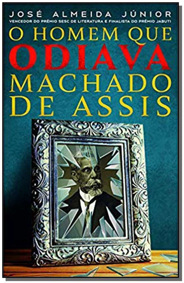 Capa do livro O Homem que Odiava Machado de Assis, de Jose Almeida Junior