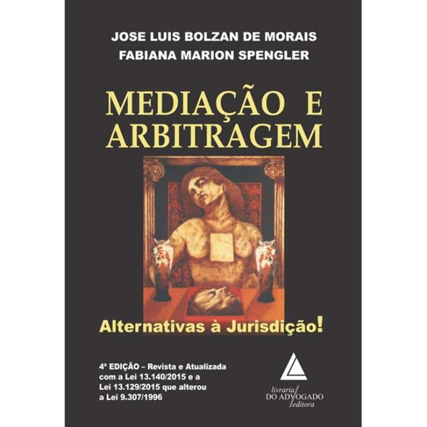 Capa do livro Mediação e Arbitragem - Alternativas à Jurisdição! - 04ed/19, de Jose Luis Morais, Fabiana Spengler