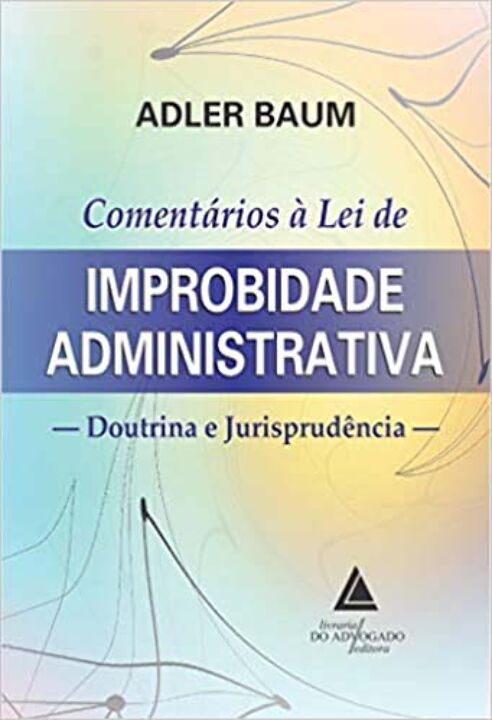 Capa do livro Comentários à Lei de Improbidade Administrativa - Doutrina e Jurisprudência - 01ed/20, de Adler Baum