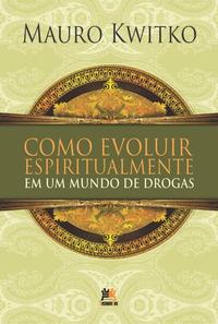 Capa do livro Como Evoluir Espiritualmente em um Mundo de Drogas, de Mauro Kwitko