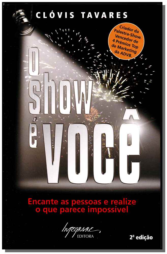 O Show É Você - Encante as Pessoas e Realize o que Parece Impossível