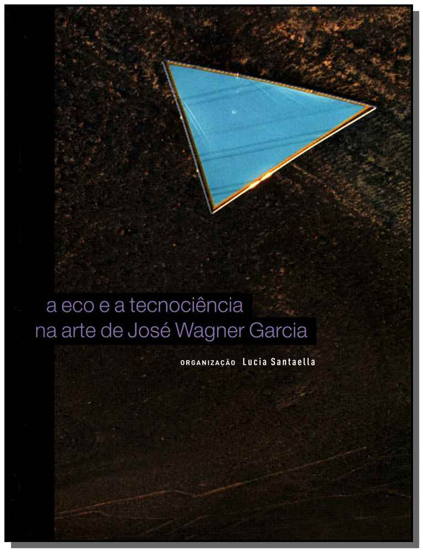 Capa do livro Eco e a Tecnociencia na Arte de Jose Wagner Garcia, de Lucia Santaella