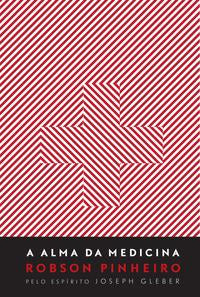 Capa do livro A Alma da Medicina, de Robson Pinheiro