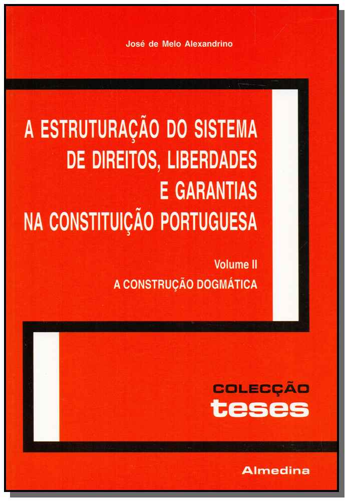 Estruturação do Sistema de Direitos, Liberdades e Garantias na Constituição Portuguesa, a - Vol. II