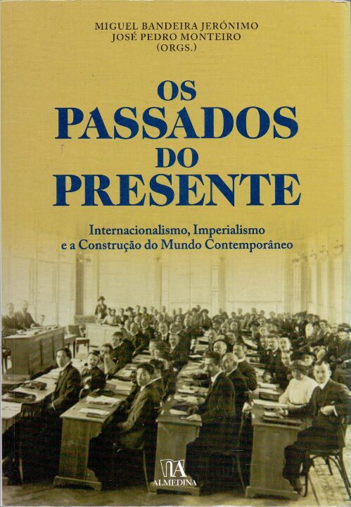 Capa do livro Passados do Presente, os - Internaciolismo, Imperialismo e a Construção do Mundo Contemporâneo, de Miguel Jeronimo, Jose Monteiro