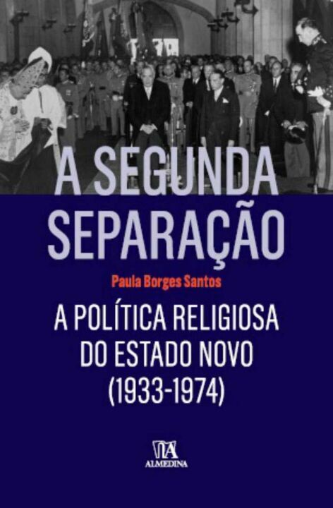 Capa do livro Segunda Separação, a - A Política Religiosa do Estado Novo (1933-1974), de Paula Borges Santos