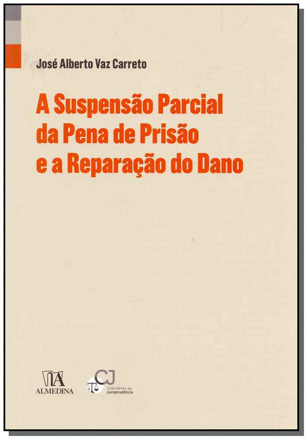 Capa do livro Suspensão Parcial da Pena de Prisão e a Reparação do Dano, a, de Jose Alberto Vaz Carreto