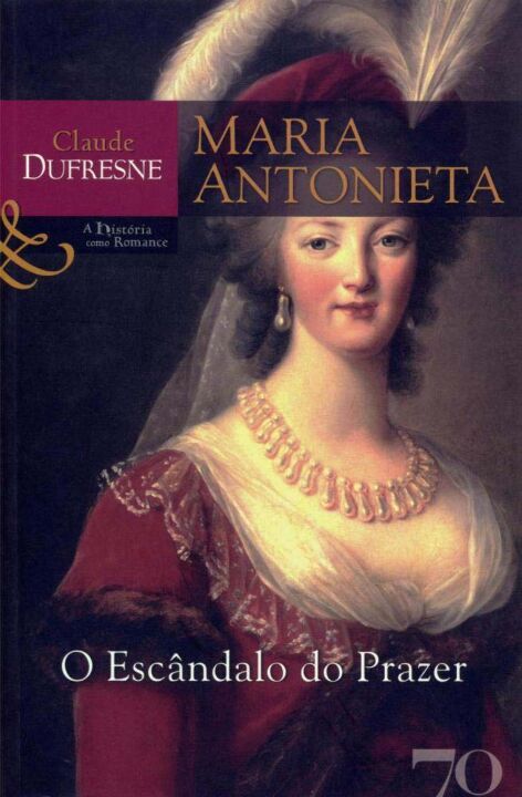 Capa do livro Maria Antonieta - O Escândalo do Prazer, de Claude Dufresne